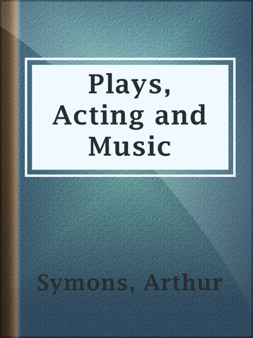 Title details for Plays, Acting and Music by Arthur Symons - Available